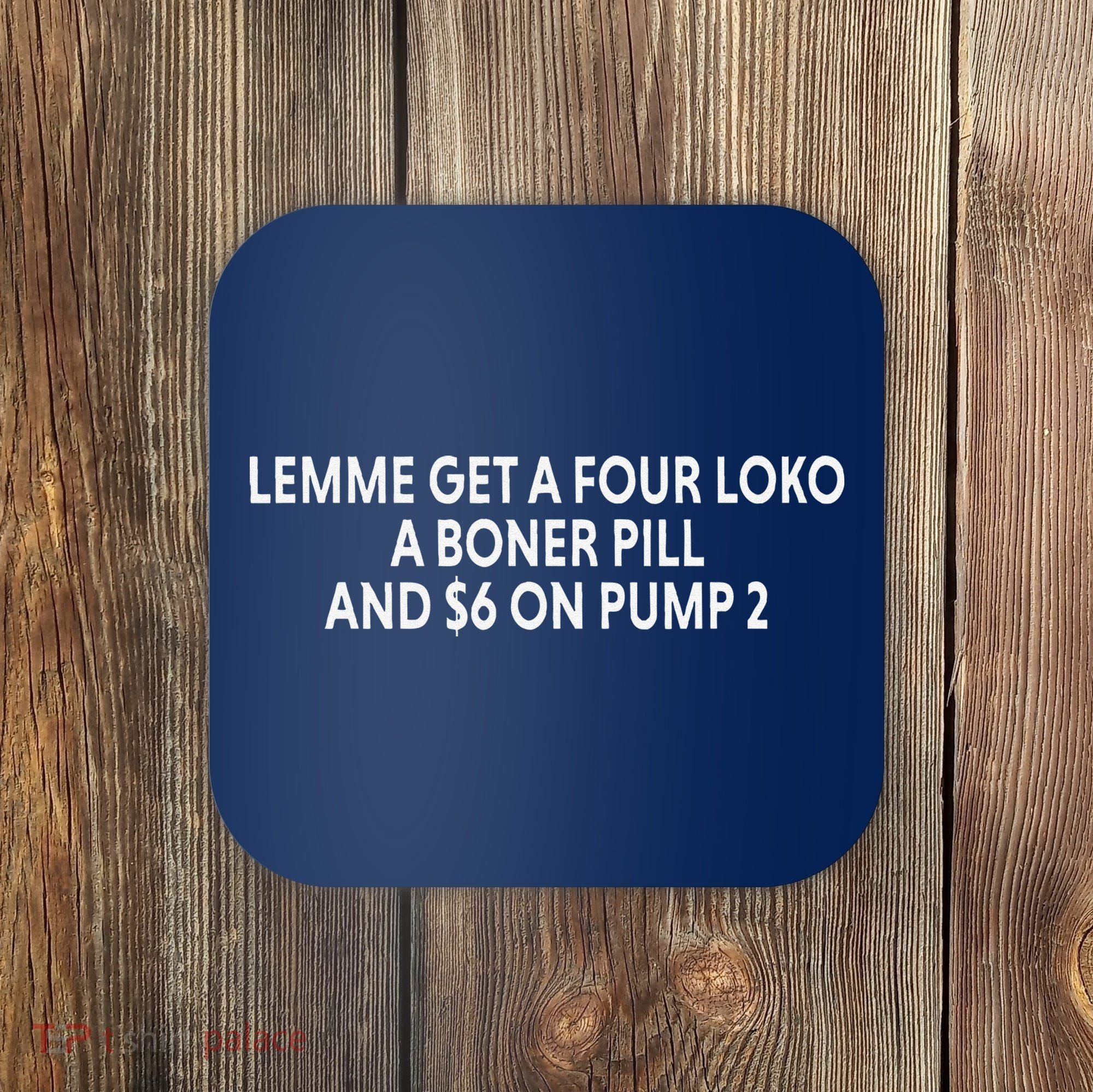 Lemme Get A Four Loko A Boner Pill And $6 On Pump 2 Coaster