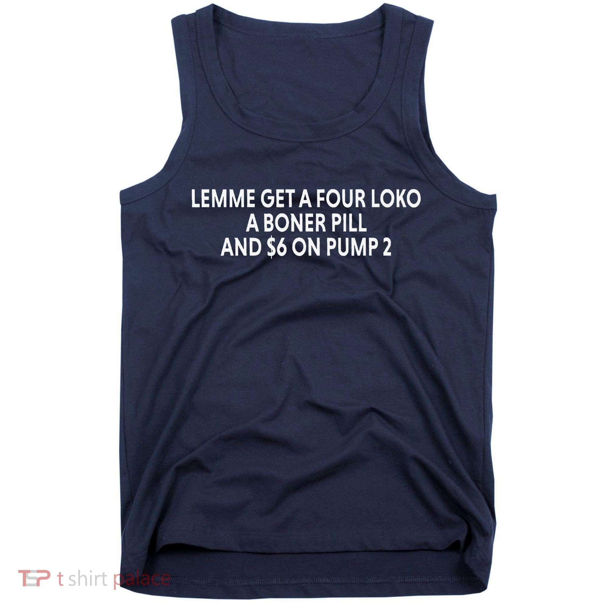 Lemme Get A Four Loko A Boner Pill And $6 On Pump 2 Tank Top