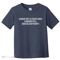 Lemme Get A Four Loko A Boner Pill And $6 On Pump 2 Toddler T-Shirt thumb 0