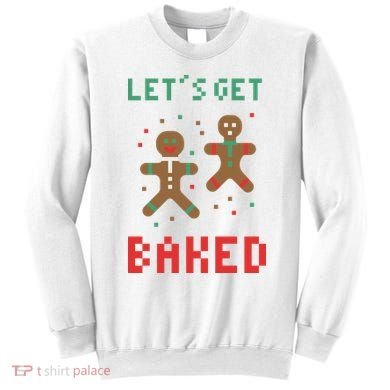 Let's Get Baked Gingerbread Cookie Funny Christmas Sweatshirt