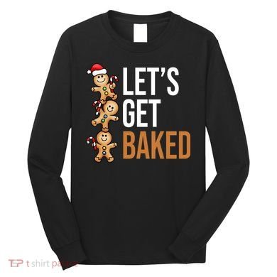 Let's Get Baked Gingerbread Cookies Long Sleeve Shirt