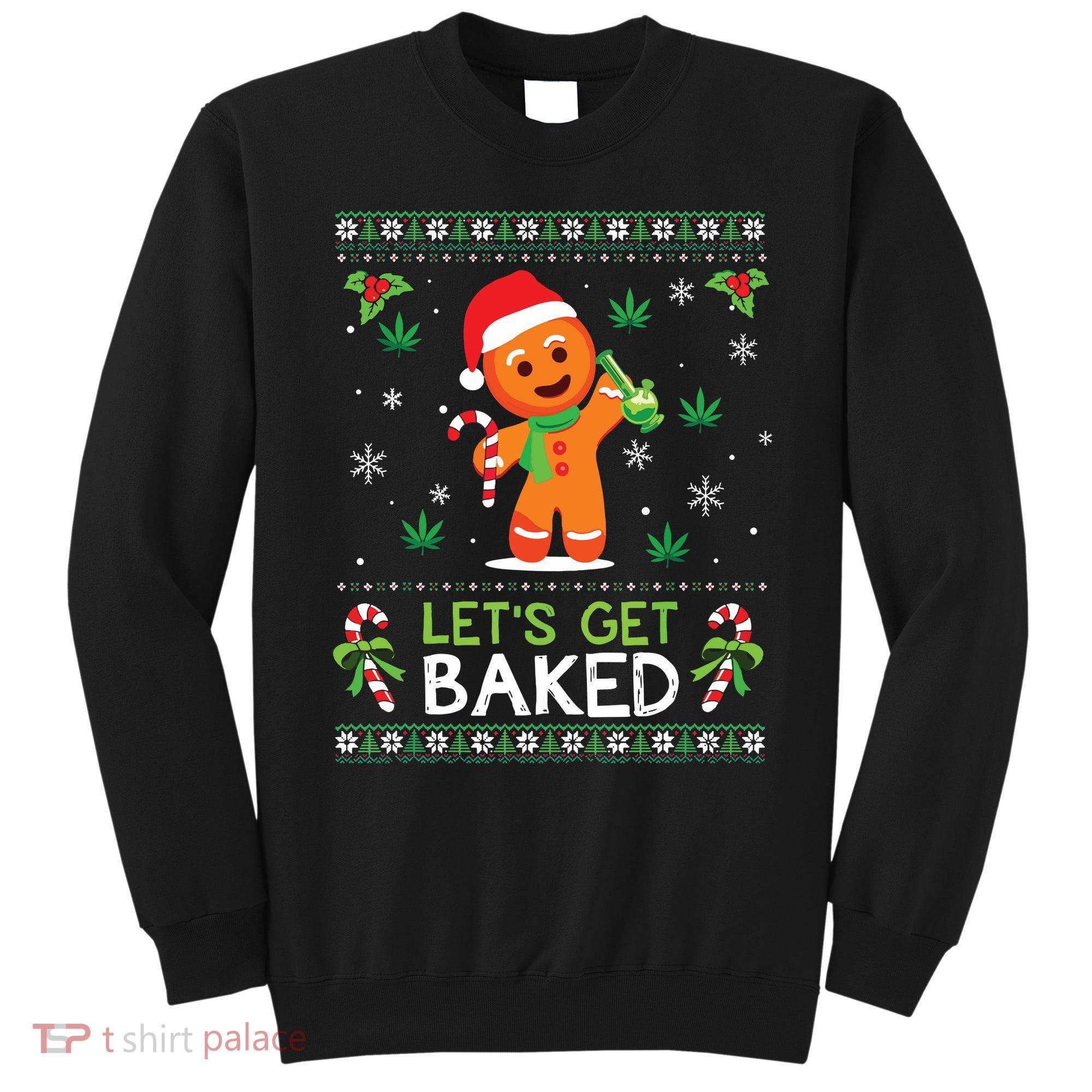 Lets Get Baked Ugly Sweater Weed Christmas Xmas Marijuana Sweatshirt