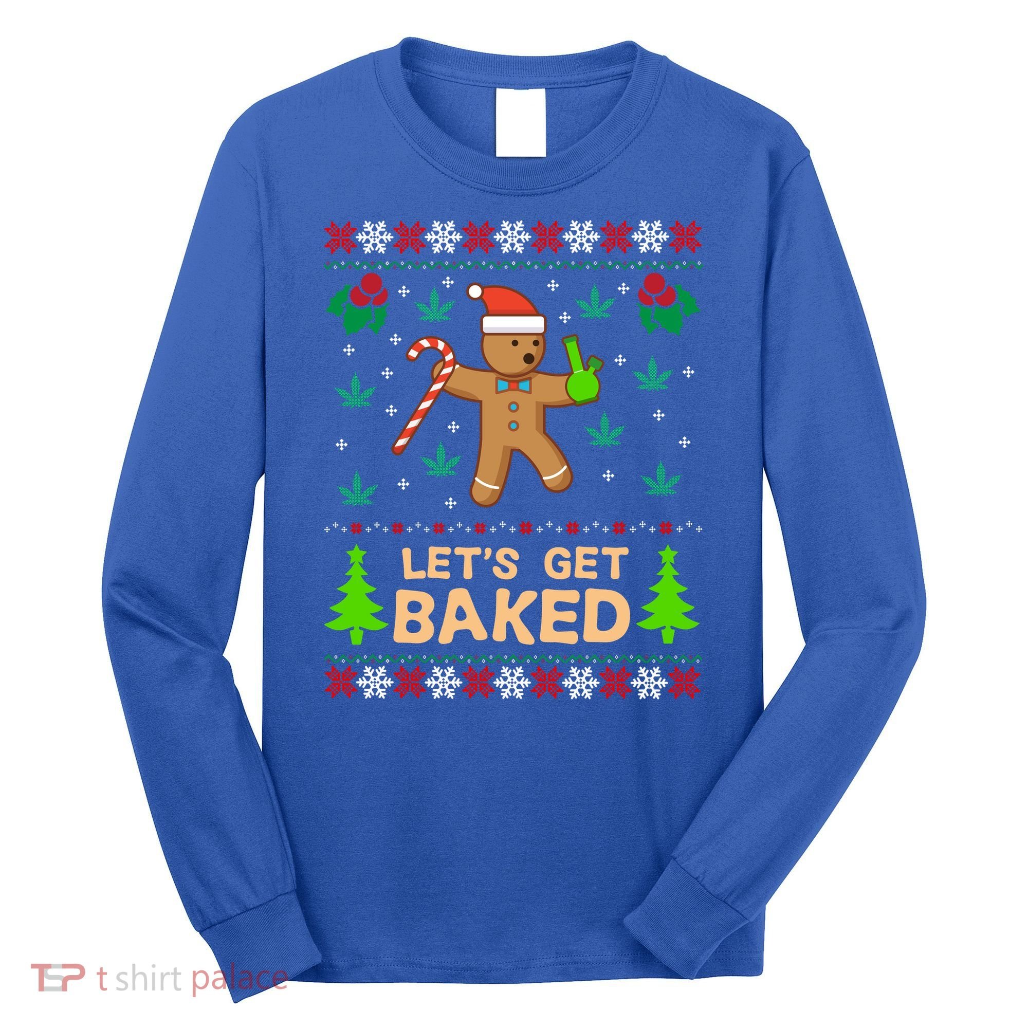 Lets Get Baked Ugly Funny Gift Weed Christmas Gift Xmas Long Sleeve Shirt