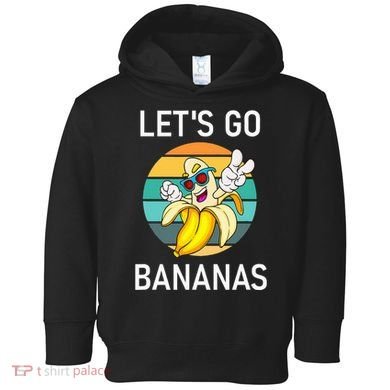 LetS Go Bananas Funny Jokes Sarcastic Sayings Toddler Hoodie