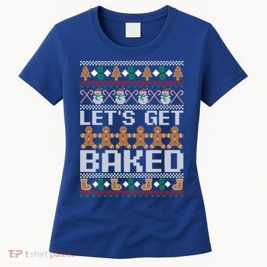 Lets Get Baked Ugly Christmas Gift Holiday Cookie Gift Women's T-Shirt