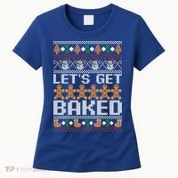 Lets Get Baked Ugly Christmas Gift Holiday Cookie Gift Women's T-Shirt thumb 0