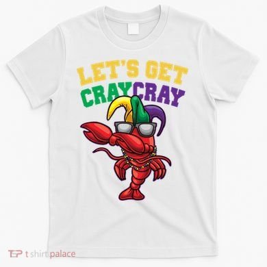 Lets Get Cray Cray Dabbing Crawfish Mardi Gras T-Shirt