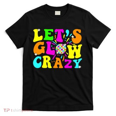 Let's Glowing Crazy In My Glowing Era Team Party Matching  T-Shirt