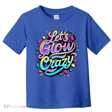 Let's Glow Crazy Toddler T-Shirt