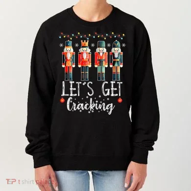 Lets Get Cracking Christmas Nutcracker Ballet Women's Sweatshirt
