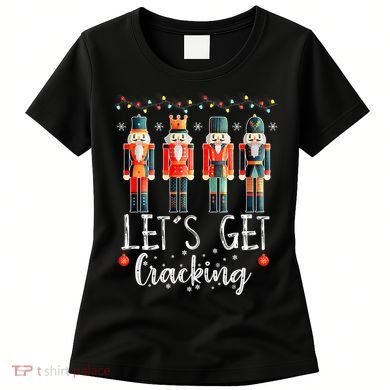 Lets Get Cracking Christmas Nutcracker Ballet Women's T-Shirt