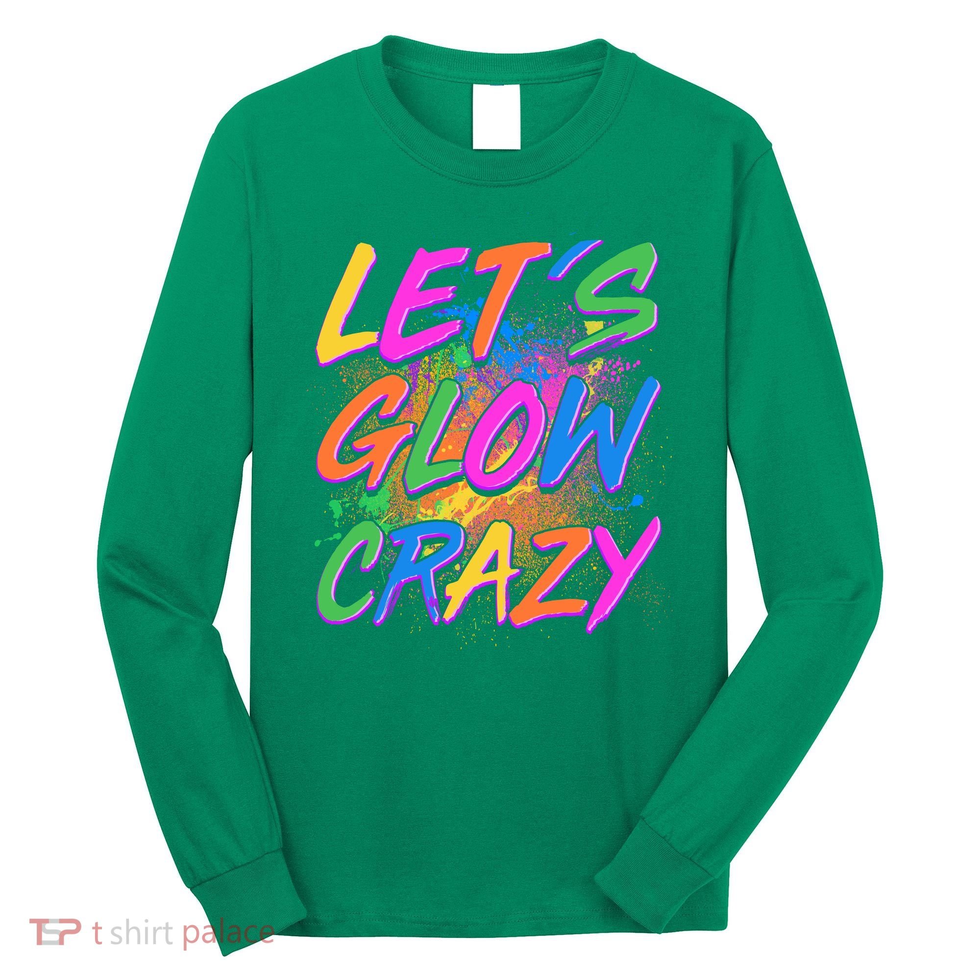 Let's Glow Crazy Long Sleeve Shirt