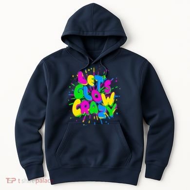 Lets Glow Crazy Hoodie