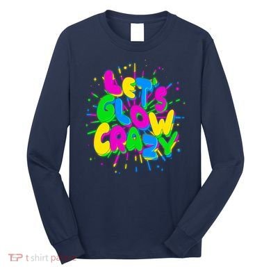 Lets Glow Crazy Long Sleeve Shirt