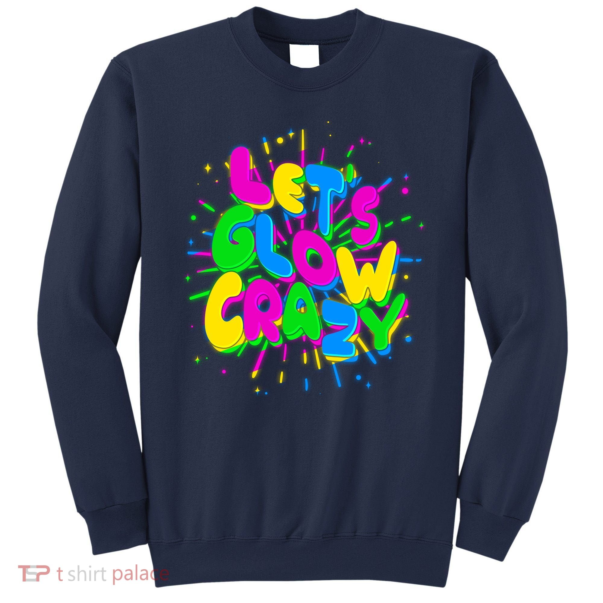 Lets Glow Crazy Sweatshirt
