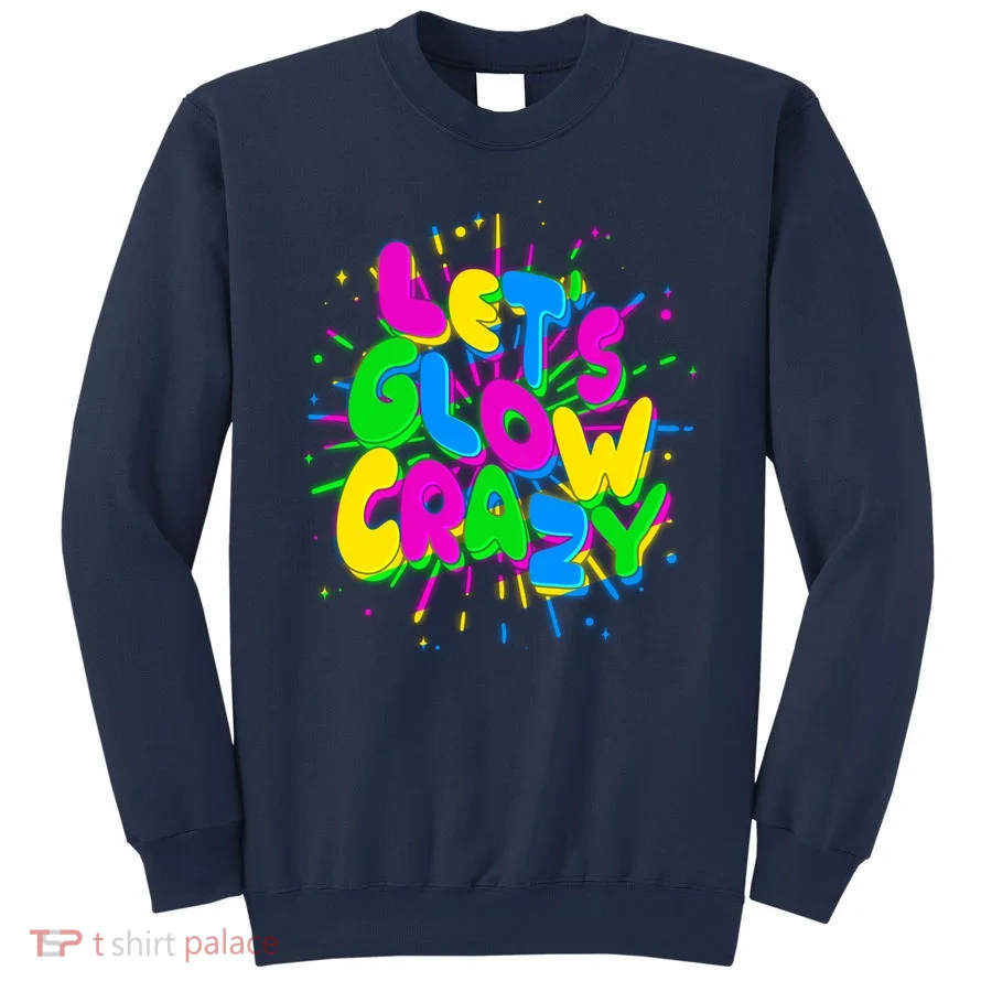 Lets Glow Crazy Sweatshirt