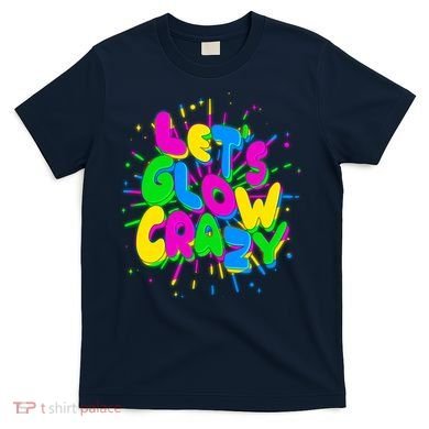 Lets Glow Crazy T-Shirt