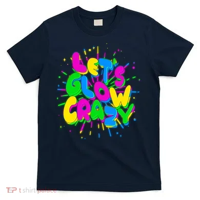 Lets Glow Crazy T-Shirt