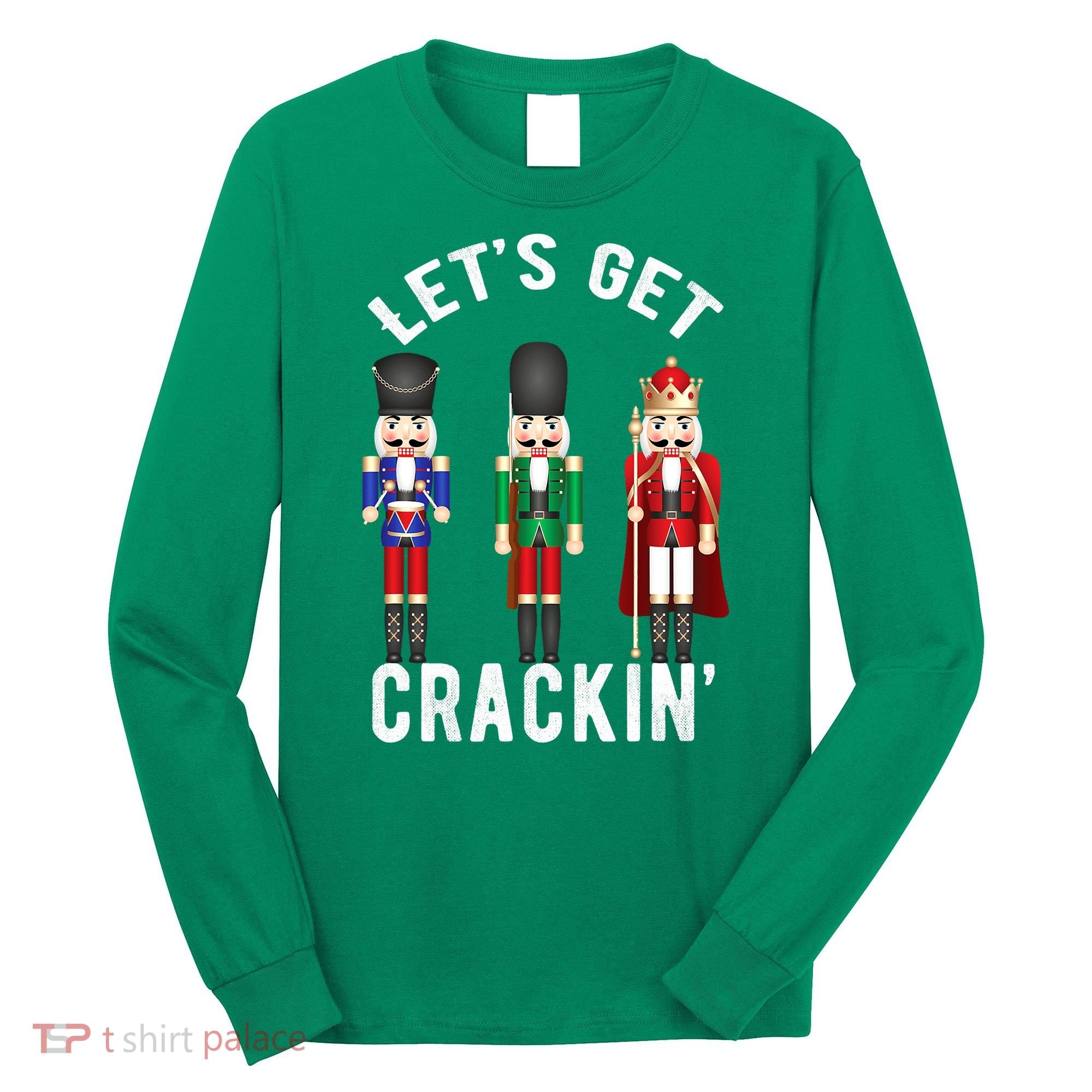 Let's Get Cracking Christmas Nutcracker Ballet Festive Gift Long Sleeve Shirt