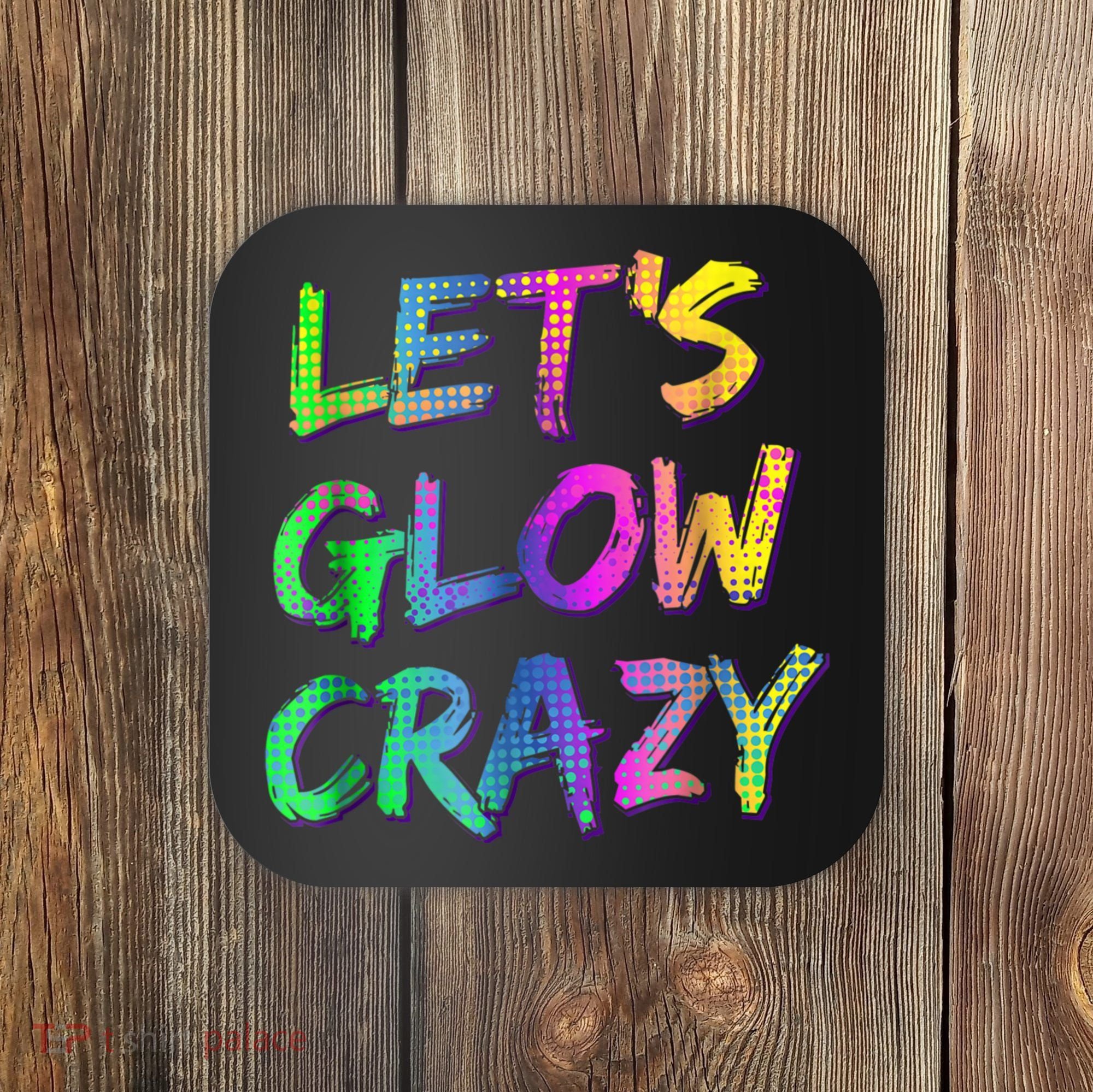 Let's Glow Crazy Shirt Neon Glow Dance Party Coaster