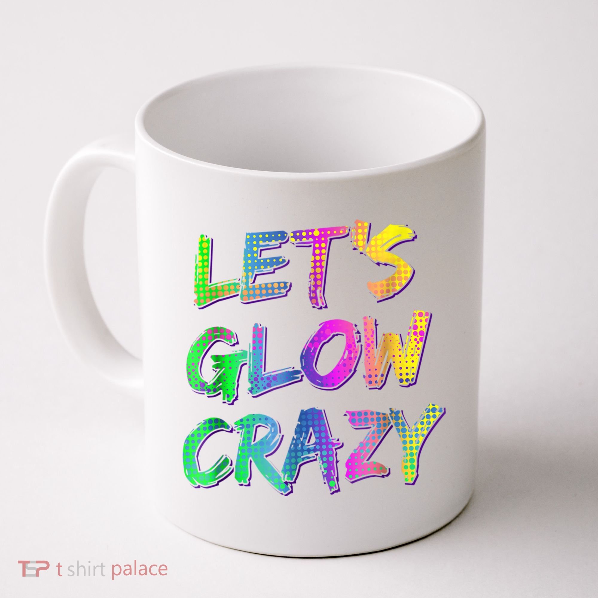 Let's Glow Crazy Shirt Neon Glow Dance Party Coffee Mug