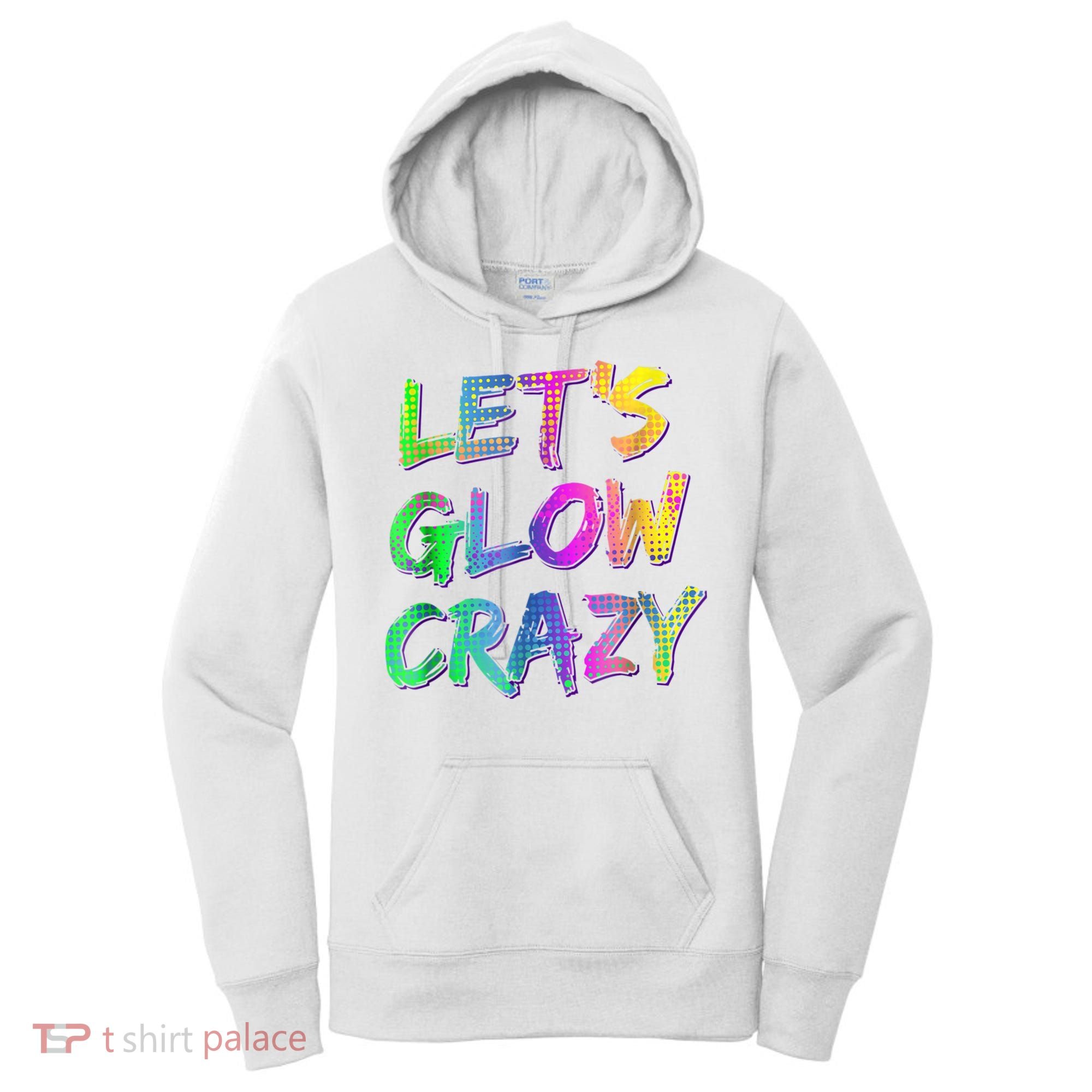 Let's Glow Crazy Shirt Neon Glow Dance Party Women's Hoodie
