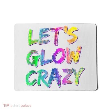 Let's Glow Crazy Shirt Neon Glow Dance Party Mousepad