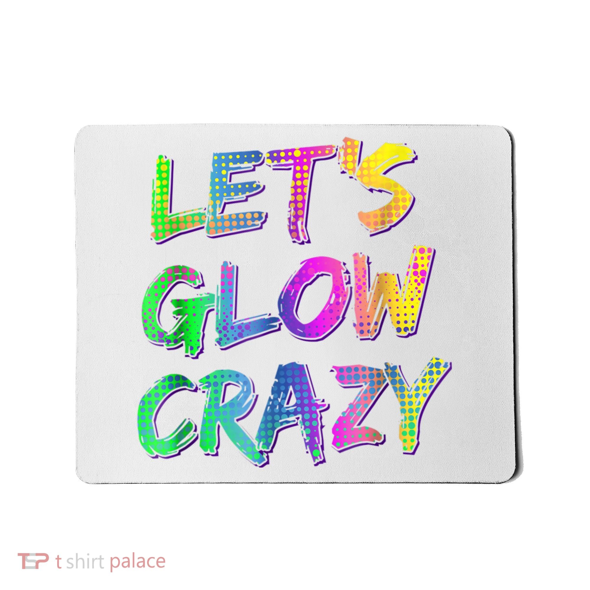 Let's Glow Crazy Shirt Neon Glow Dance Party Mousepad