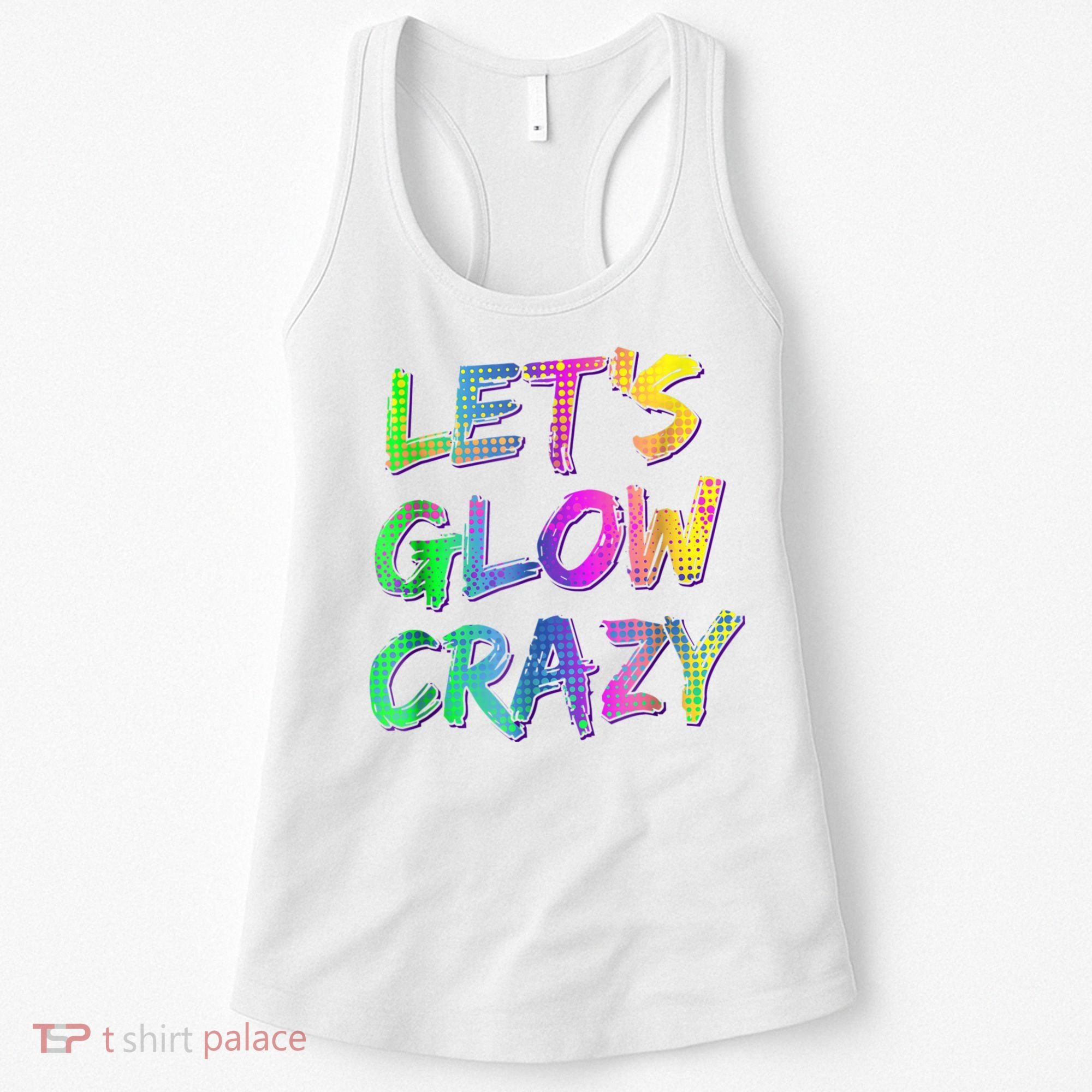 Let's Glow Crazy Shirt Neon Glow Dance Party Women's Tank Top