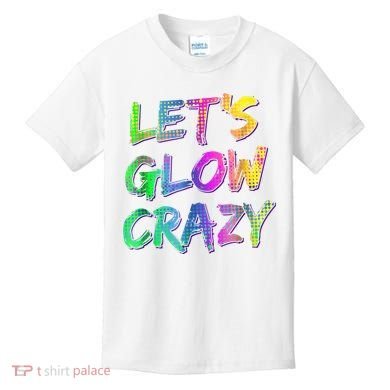 Let's Glow Crazy Shirt Neon Glow Dance Party Kids T-Shirt