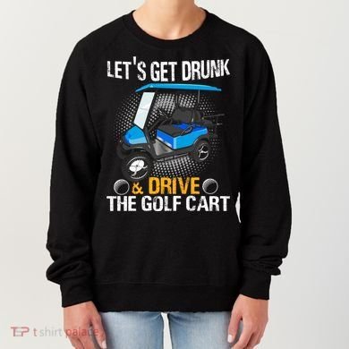 Let's Get Drunk And Drive The Golf Cart Funny Gift For Gift Women's Sweatshirt