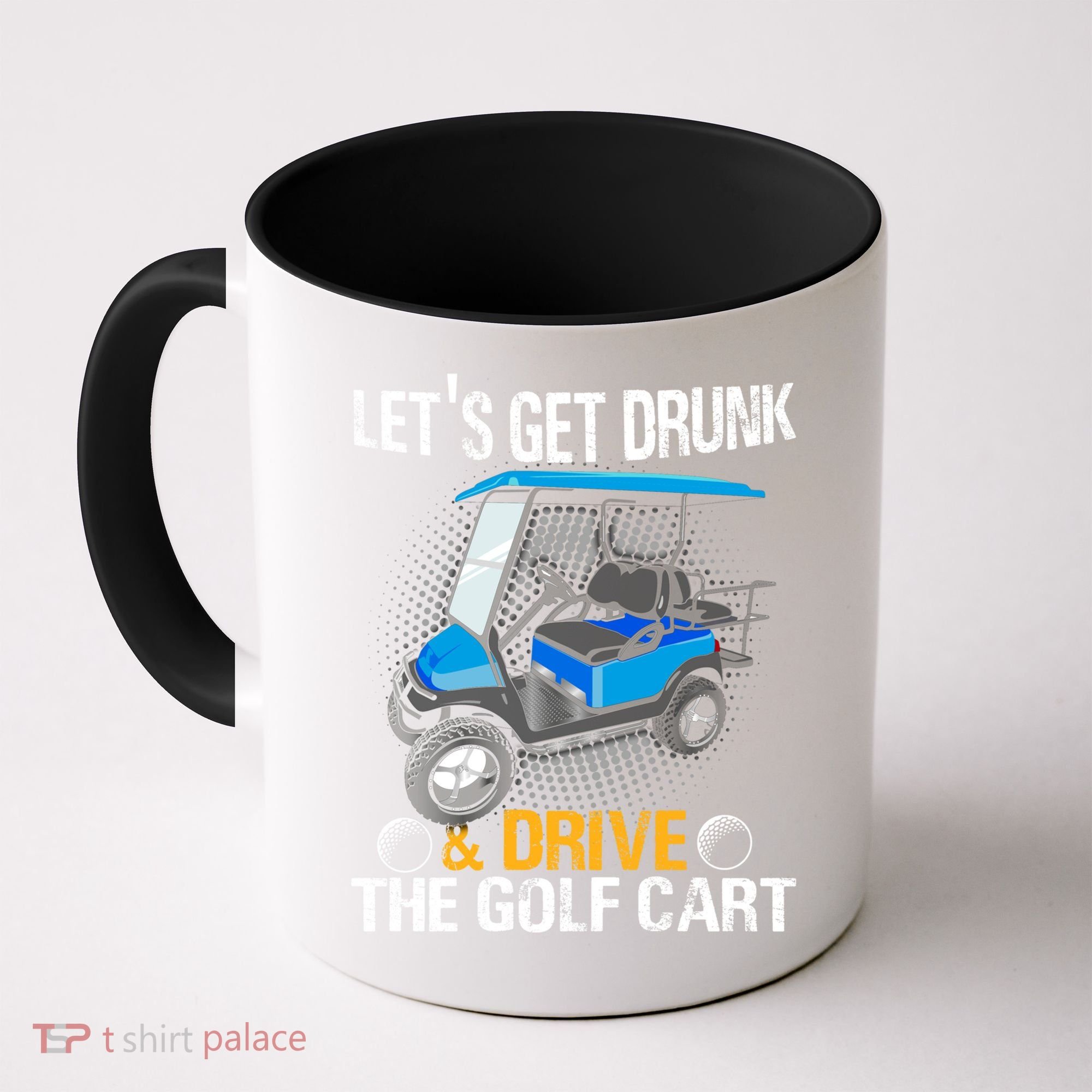 Let's Get Drunk And Drive The Golf Cart Funny Gift For Gift Coffee Mug
