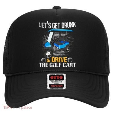 Let's Get Drunk And Drive The Golf Cart Funny Gift For Gift Hat