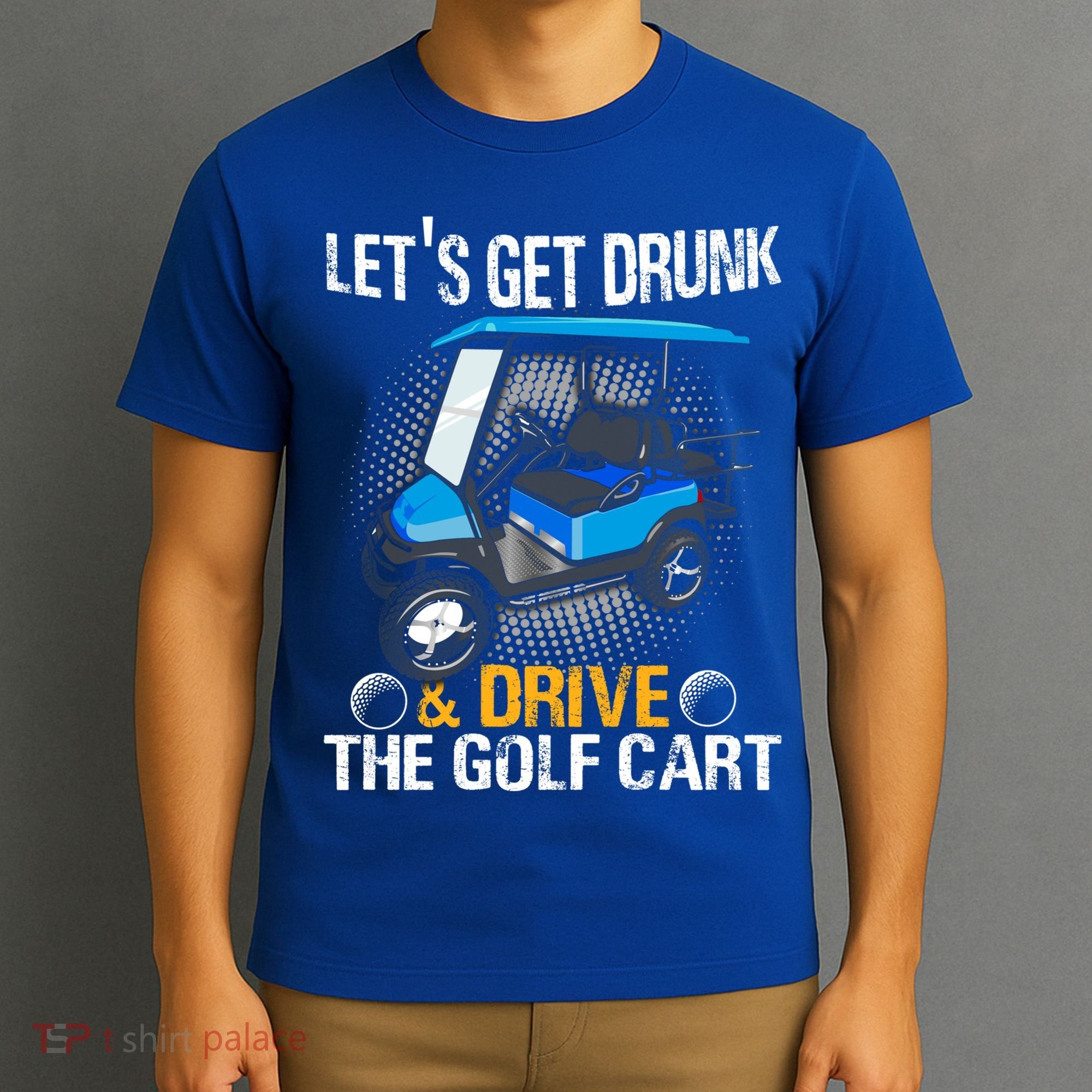 Let's Get Drunk And Drive The Golf Cart Funny Gift For Gift T-Shirt