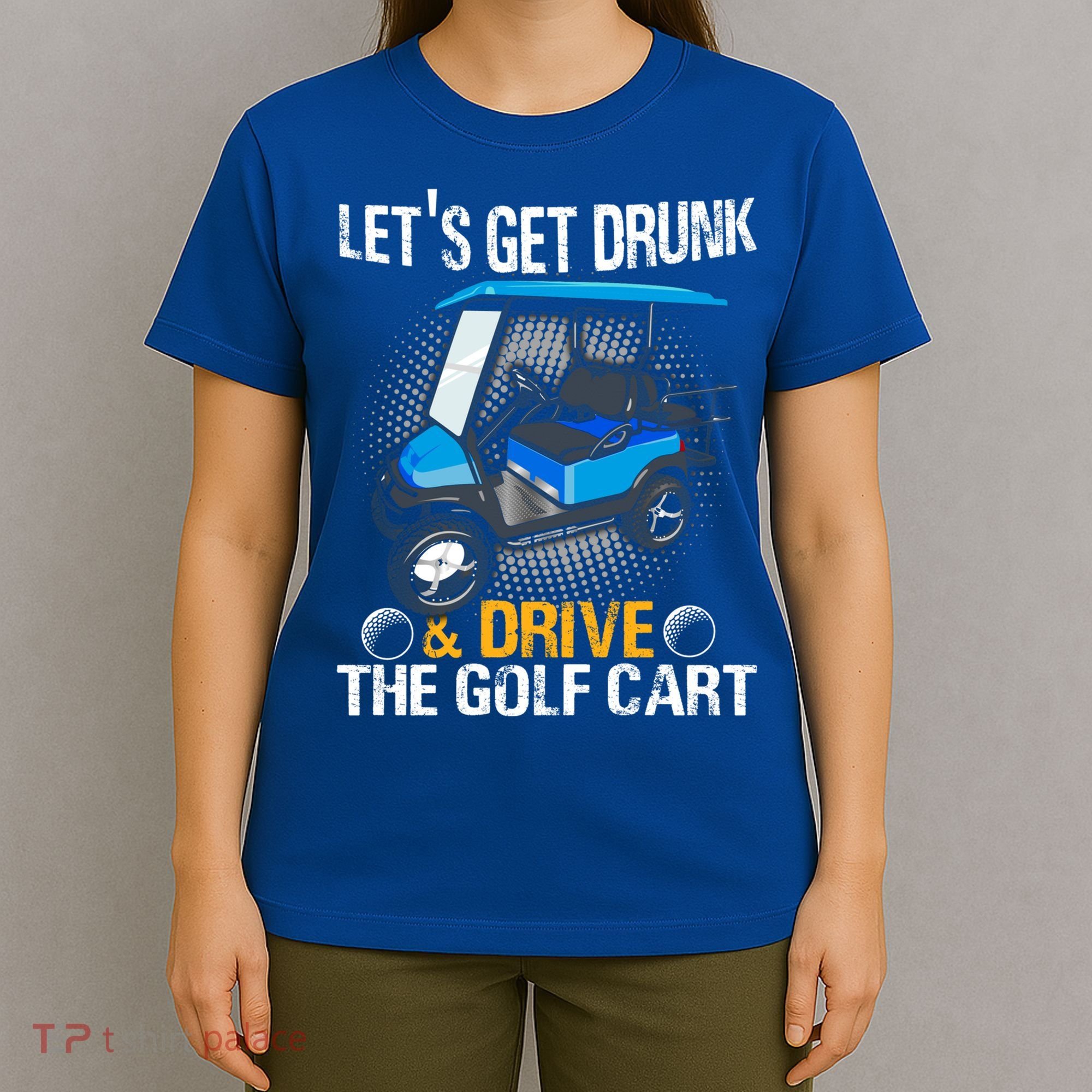 Let's Get Drunk And Drive The Golf Cart Funny Gift For Gift T-Shirt
