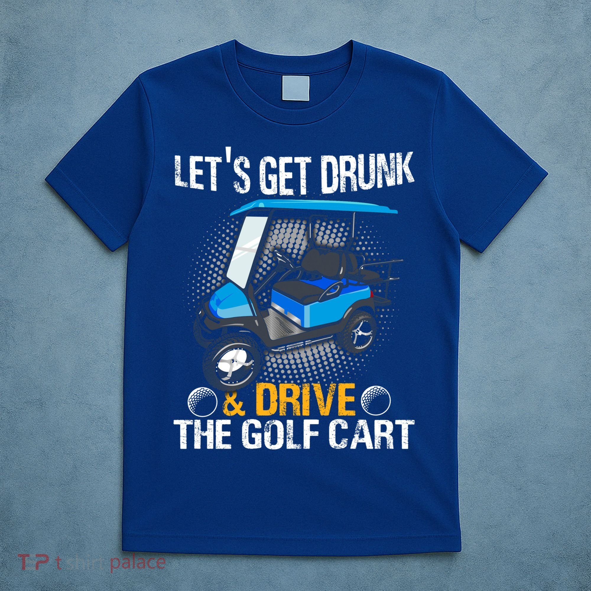 Let's Get Drunk And Drive The Golf Cart Funny Gift For Gift T-Shirt
