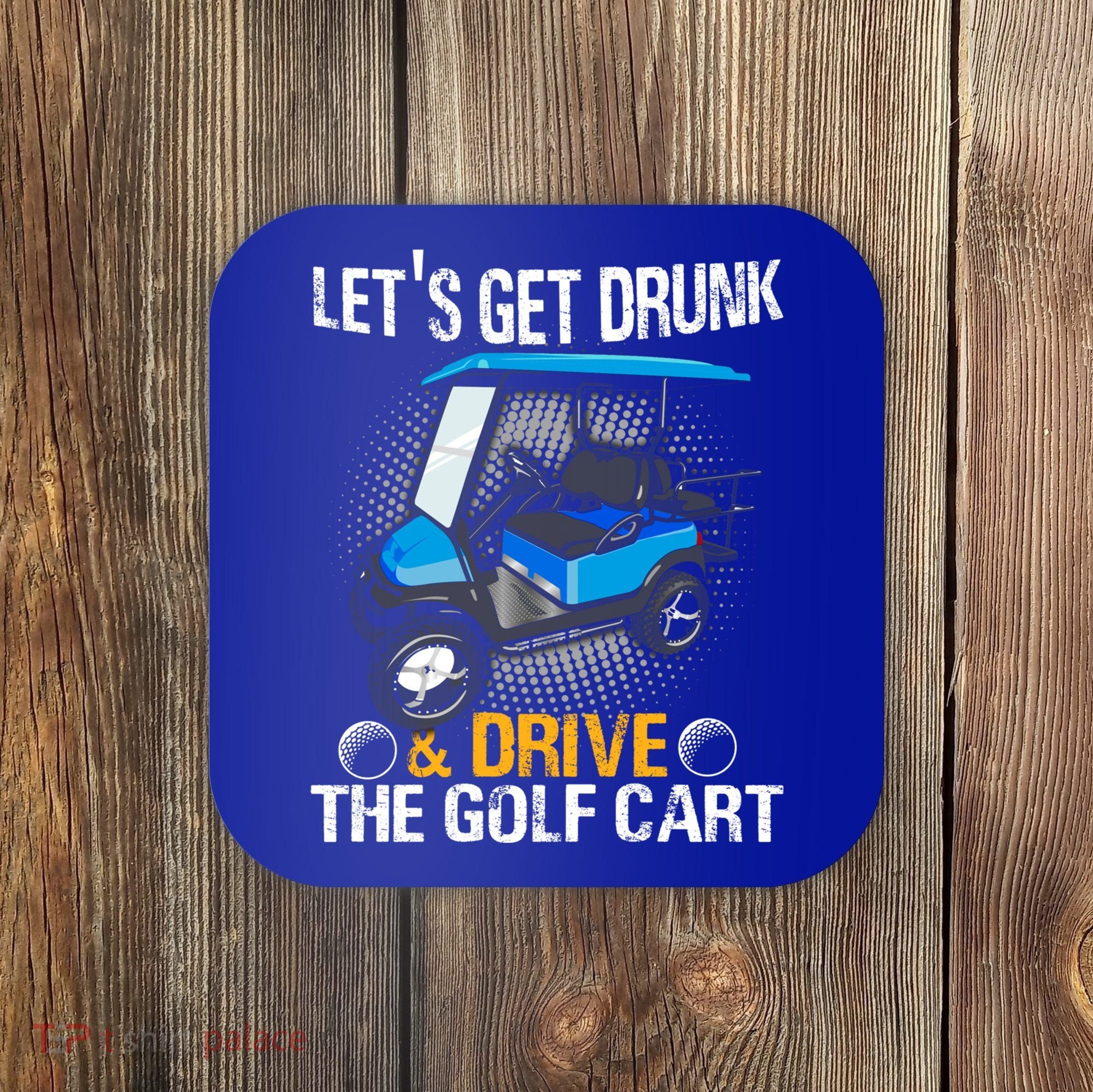Let's Get Drunk And Drive The Golf Cart Funny Gift For Gift Coaster