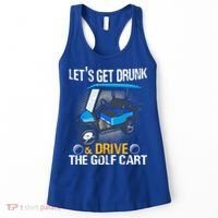 Let's Get Drunk And Drive The Golf Cart Funny Gift For Gift Women's Tank Top thumb 0