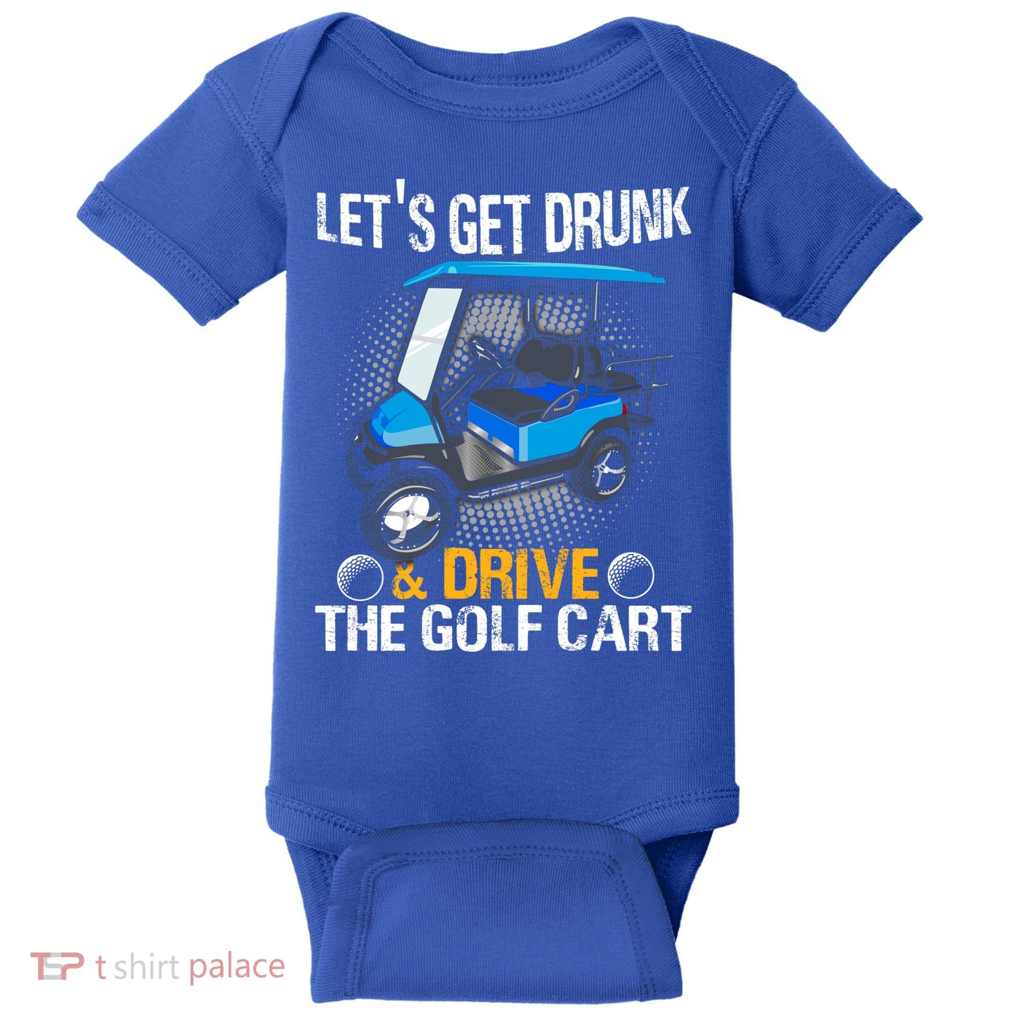 Let's Get Drunk And Drive The Golf Cart Funny Gift For Gift Baby Bodysuit