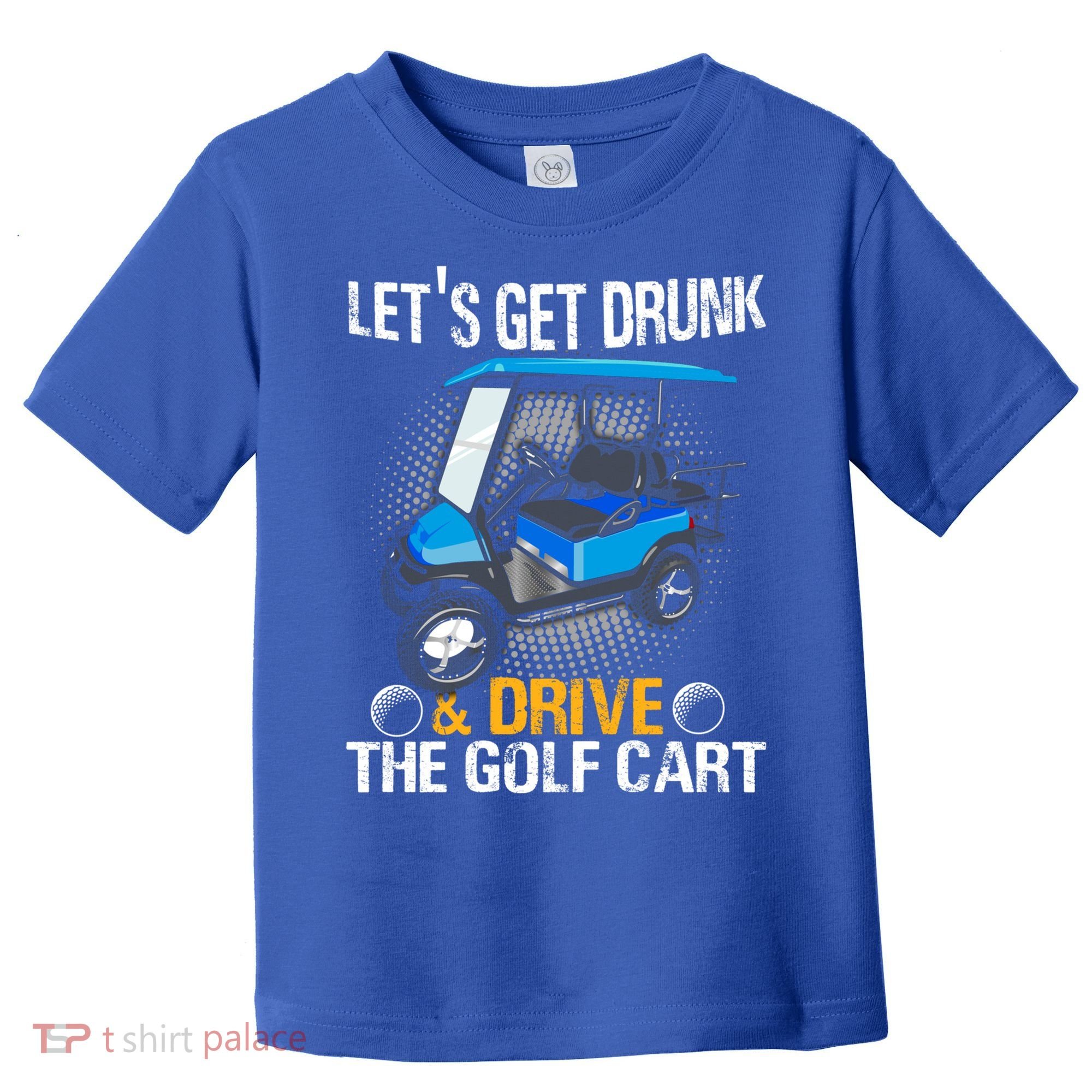 Let's Get Drunk And Drive The Golf Cart Funny Gift For Gift Toddler T-Shirt
