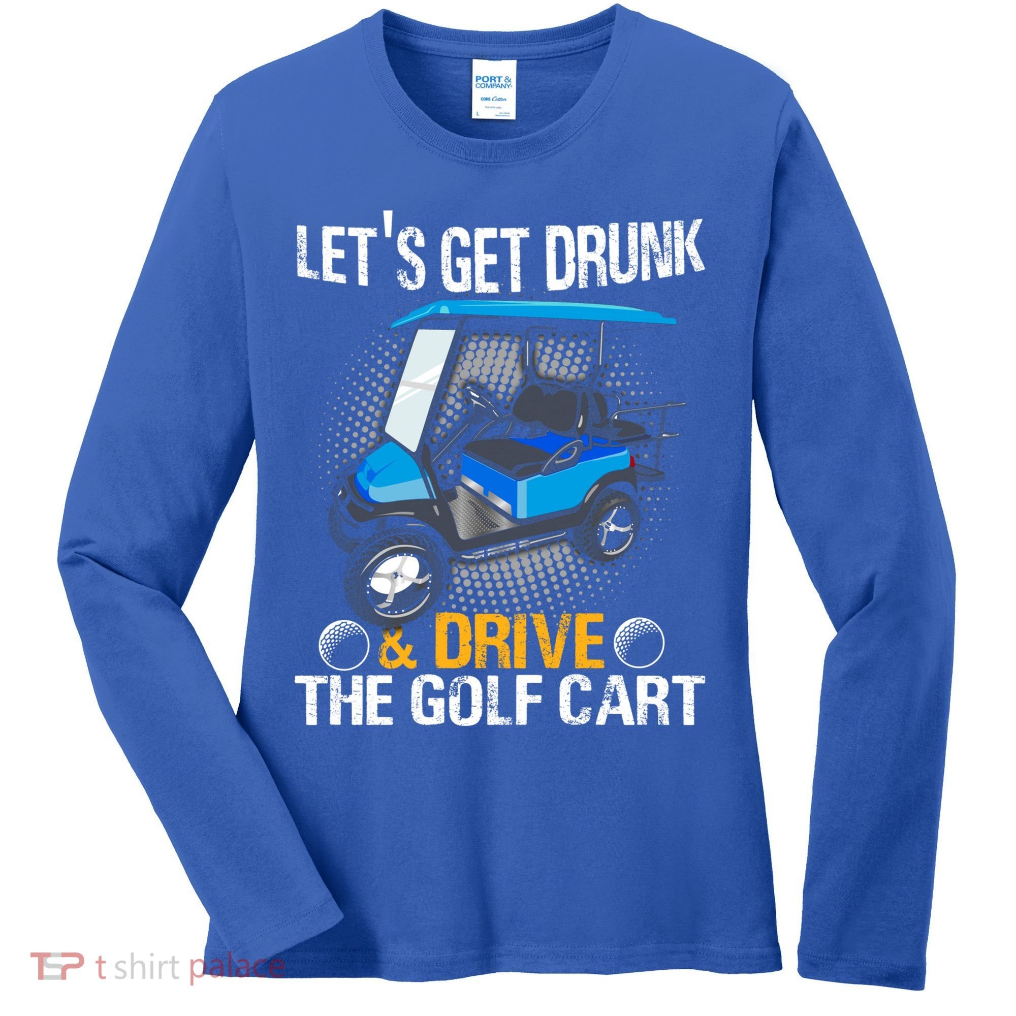 Let's Get Drunk And Drive The Golf Cart Funny Gift For Gift Women's Long Sleeve Shirt