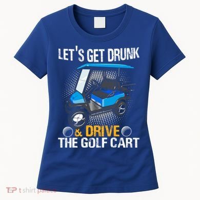 Let's Get Drunk And Drive The Golf Cart Funny Gift For Gift Women's T-Shirt