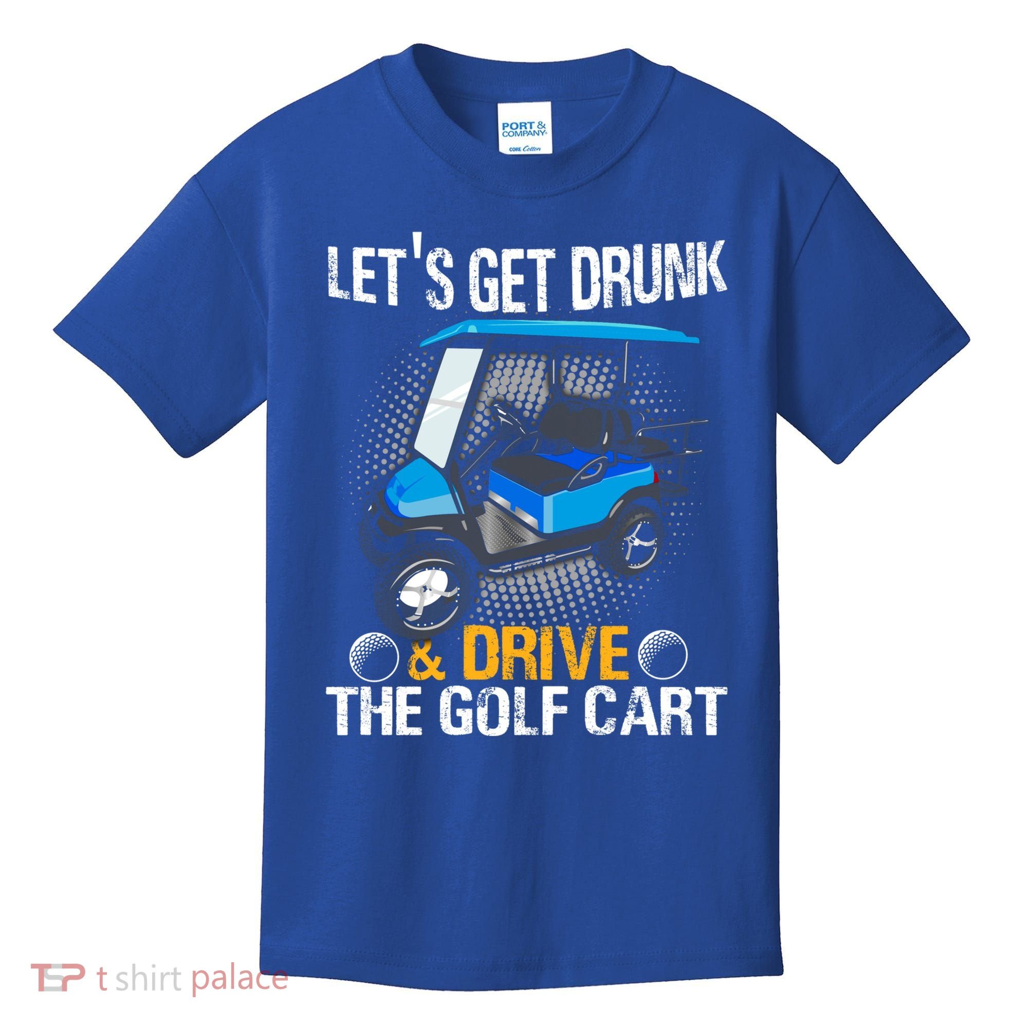 Let's Get Drunk And Drive The Golf Cart Funny Gift For Gift Kids T-Shirt