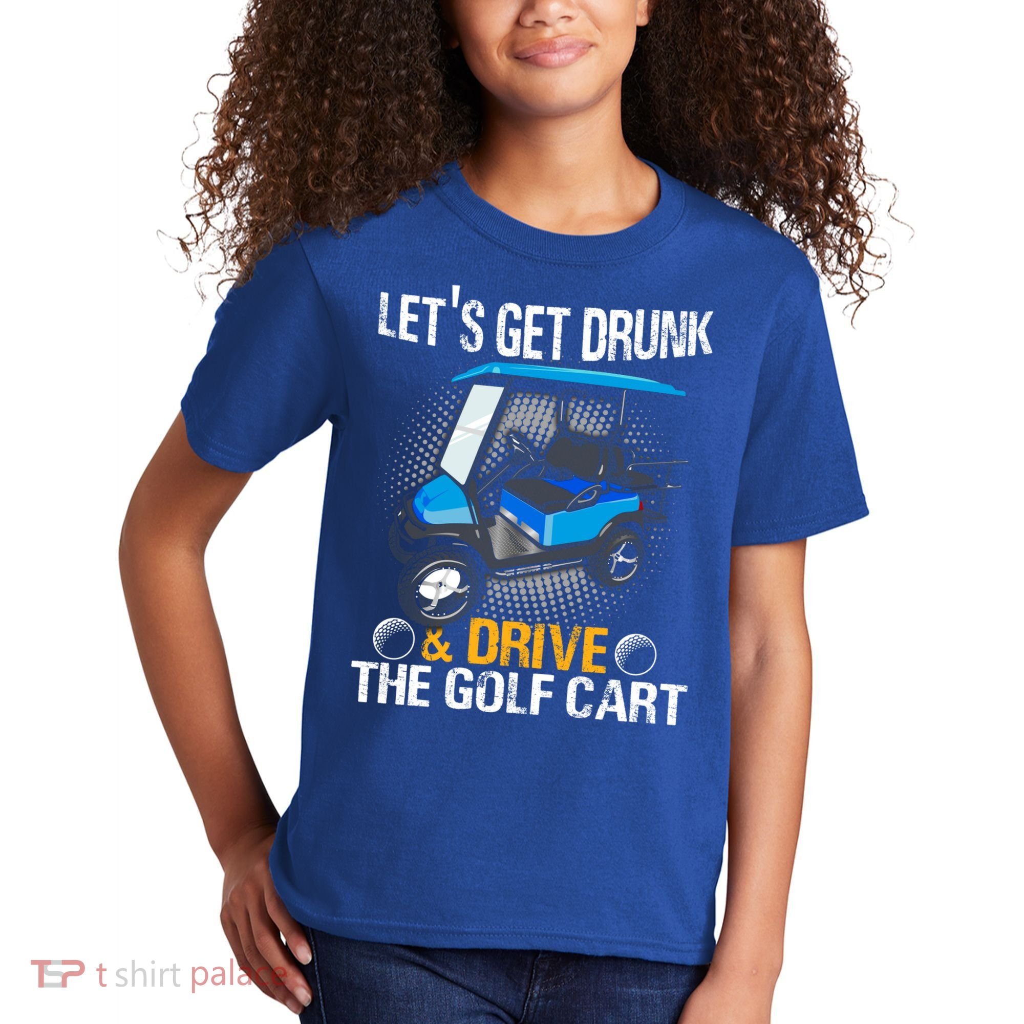 Let's Get Drunk And Drive The Golf Cart Funny Gift For Gift Kids T-Shirt