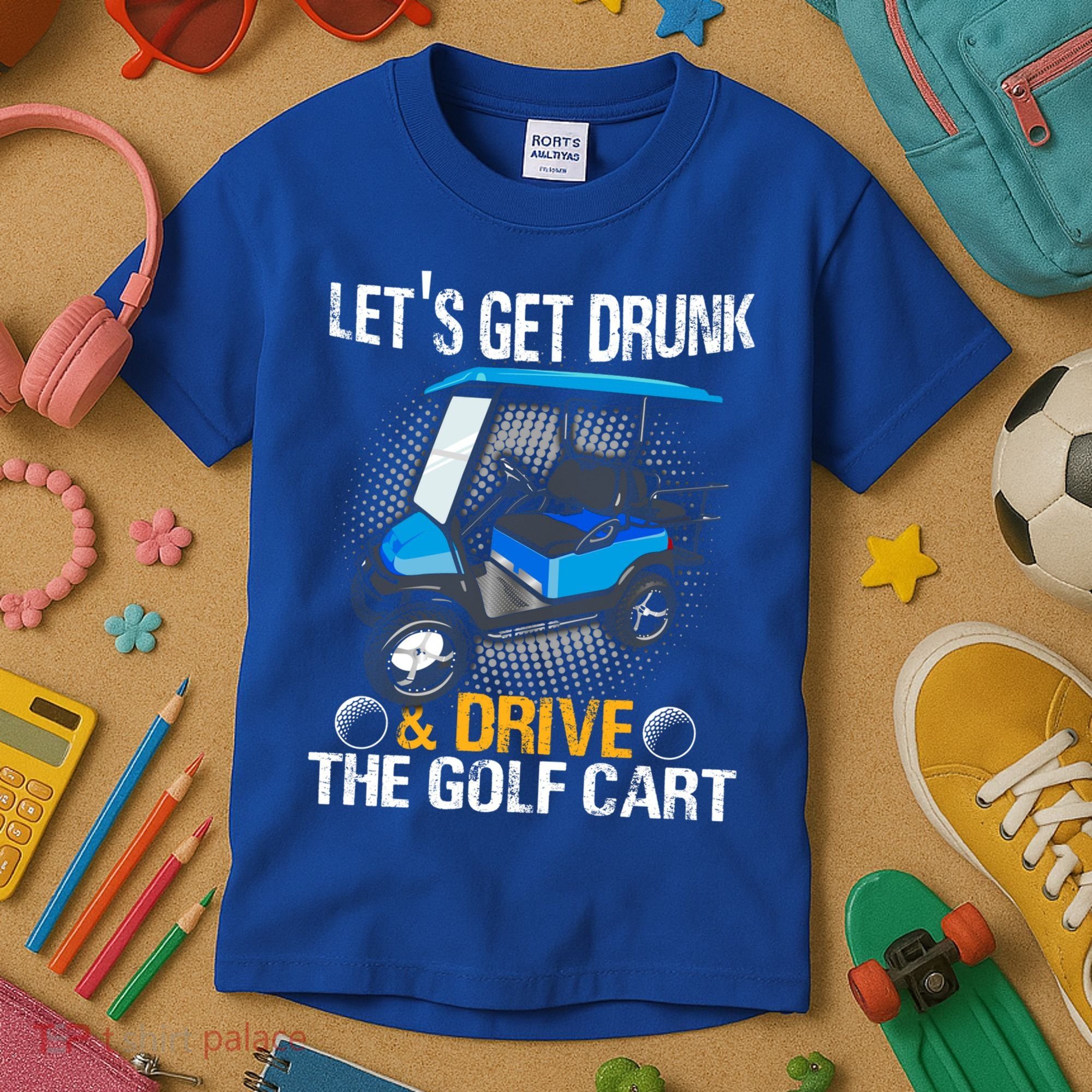 Let's Get Drunk And Drive The Golf Cart Funny Gift For Gift Kids T-Shirt