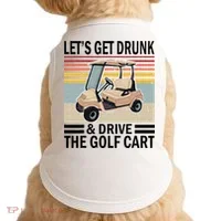 Lets Get Drunk And Drive Golf Cart Doggie Tank thumb 0