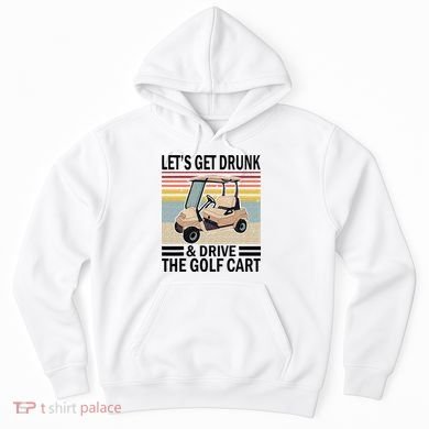Lets Get Drunk And Drive Golf Cart Hoodie