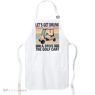Lets Get Drunk And Drive Golf Cart Apron