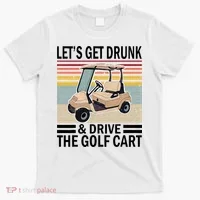 Lets Get Drunk And Drive Golf Cart T-Shirt thumb 0