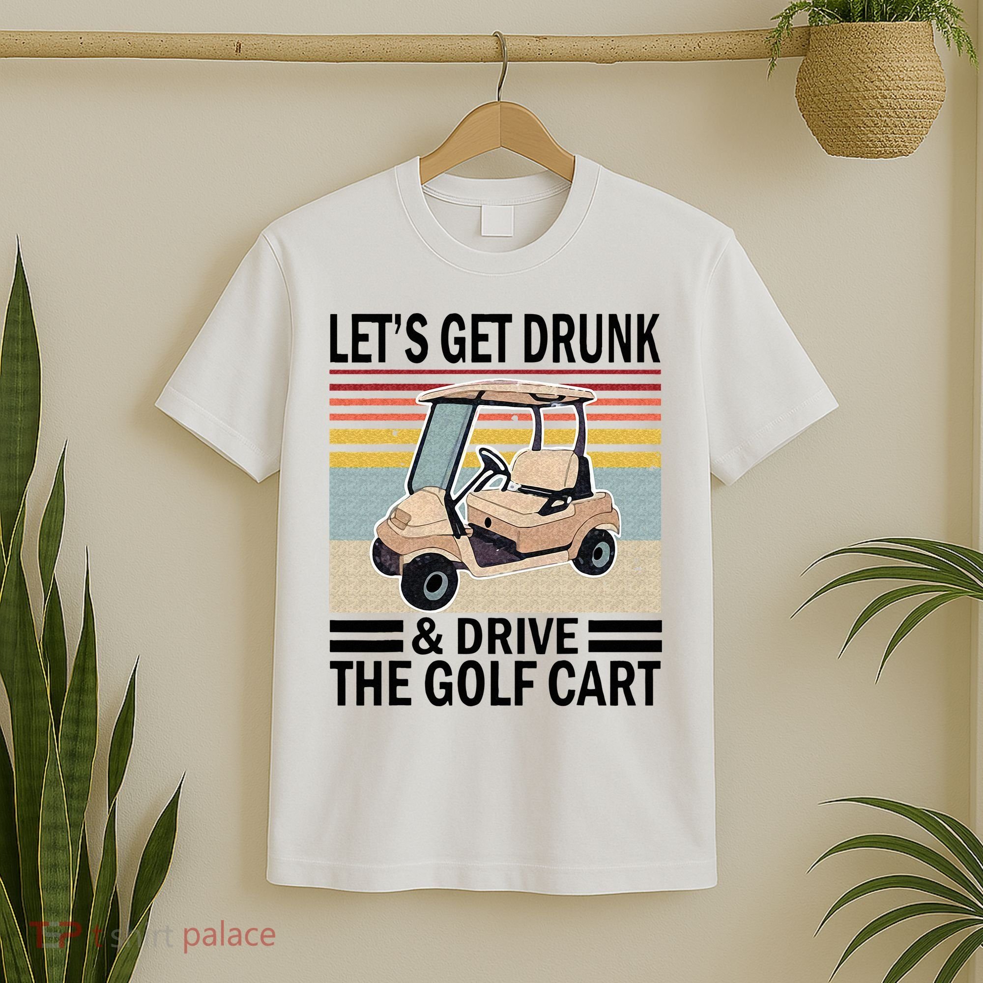 Lets Get Drunk And Drive Golf Cart T-Shirt